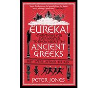 Eureka!: Everything You Ever Wanted to Know About the Ancient Greeks But Were Afraid to Ask (Classic Civilisations, 2)