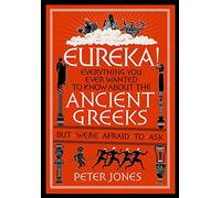 Eureka!: Everything You Ever Wanted to Know About the Ancient Greeks But Were Afraid to Ask (Classic Civilisations, 2)