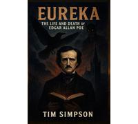 Eureka: The Life and Death of Edgar Allan Poe