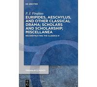 Euripides, Aeschylus, and other Classical Drama; Scholars and Scholarship; Miscellanea: Reconstructing the Classics III (Trends in Classics - Supplementary Volumes)
