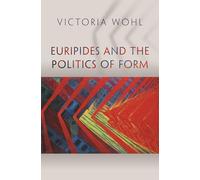 Euripides and the Politics of Form: 33 (Martin Classical Lectures)