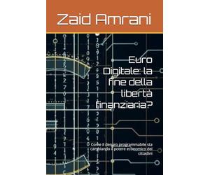 Euro Digitale: la fine della libertà finanziaria?: Come il denaro programmabile sta cambiando il potere economico dei cittadini