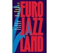 Eurojazzland: Jazz and European Sources, Dynamics, and Contexts