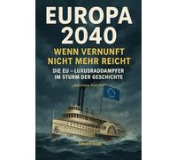Europa 2040 - Wenn Vernunft nicht mehr reicht: Die EU - Luxusraddampfer im Sturm der Geschichte