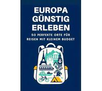 Europa günstig erleben: 50 perfekte Orte für Reisen mit kleinem Budget