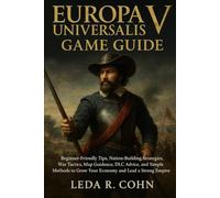 EUROPA UNIVERSALIS V GAME GUIDE: Beginner-Friendly Tips, Nation-Building Strategies, War Tactics, Map Guidance, DLC Advice, and Simple Methods to Grow Your Economy and Lead a Strong Empire