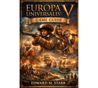Europa Universalis V Game Guide: Empire Forged in Code and Conquest: The 15 Chapter Vault of EU4 Secrets, DLC Synergies, and Community Eternal