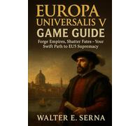 EUROPA UNIVERSALIS V GAME GUIDE: Forge Empires, Shatter Fates- Your Swift Path to EU5 Supremacy