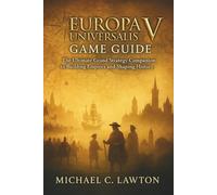 Europa Universalisv Game Guide: The Ultimate Grand Strategy Companion to Building Empires and Shaping History
