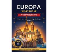Europa Wortsuche für Erwachsene - Großdruck: 104 große 15x15-Rätsel mit versteckter Antwort · Lerne 104 Fakten über Europa · Mit Lösungen (Solve & Learn Wortsuche)