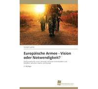 Europäische Armee - Vision oder Notwendigkeit?: Die Europäische Union zerrissen zwischen Individuellem und Kollektiv, zwischen Nation und Europa 2. Auflage