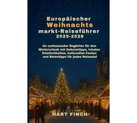 Europäischer Weihnachtsmarkt-Reiseführer 2025-2026: Ihr umfassender Begleiter für den Winterurlaub mit Geheimtipps, lokalen Köstlichkeiten, kulturellen Festen und Reisetipps für jedes Reiseziel
