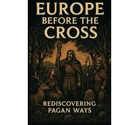 Europe Before the Cross: Rediscovering Pagan Ways (The Christian Question (CQ) and the True European Pagan Spirituality of our Ancestors)