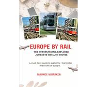 EUROPE BY RAIL:THE EUROPEAN RAIL EXPLORER JOURNEYS, TIPS AND ROUTES: Must have guide to exploring the hidden treasures of europe