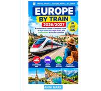 EUROPE BY TRAIN 2026/2027: A Professional Traveler's Complete Guide to High-Speed Rail, Night Trains, and Scenic Routes Across the Continent