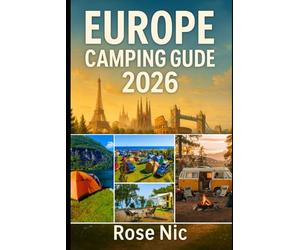 Europe Camping Guide 2026: Explore Europe’s Top Campsites, Hidden Gems, and Outdoor Adventures with Essential Tips, Scenic Escapes and Experiences