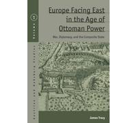 Europe Facing East in the Age of Ottoman Power : War, Diplomacy, and the Composite State