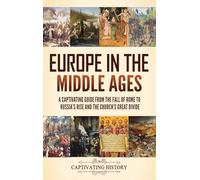 Europe in the Middle Ages: A Captivating Guide from the Fall of Rome to Russia's Rise and the Church's Great Divide