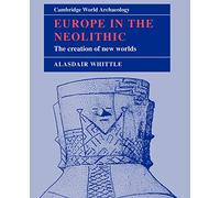 Europe in the Neolithic: The Creation of New Worlds (Cambridge World Archaeology)