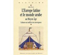 EUROPE LATINE ET LE MONDE ARABE AU MOYEN AGE: Cultures en conflit et en convergence