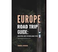 Europe Road Trip Guide: Routes, Key Stops and Tips: A Useful Companion For Travelers Who Prefer To Drive (Routes Overviews and Itineraries)