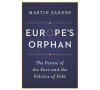 Europe’s Orphan: The Future of the Euro and the Politics of Debt