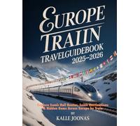 EUROPE TOURIST TRAIN TRAVEL GUIDEBOOK 2025-2026: EXPLORE SCENIC RAIL ROUTES, ICONIC DESTINATIONS & HIDDEN GEMS ACROSS EUROPE BY TRAIN