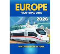 EUROPE TRAIN TRAVEL GUIDE 2026: Discover Europe by Train