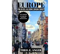 EUROPE TRAVEL GUIDE 2026/2027(FULL COLOUR): A Step-by-Step Handbook For First Time Visitors, Budgets, Hotels, Food &Must-See Places