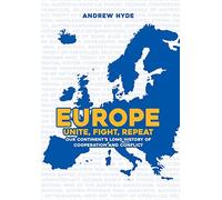 Europe: Unite, Fight, Repeat: Our Continent's Long History of Cooperation and Conflict