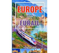 EUROPE WITH EURAIL 2025: Explore Over 30 Countries by Train with Insider Planning Tools, Scenic Routes, Local Tips, and Memorable Adventures from Coast to Capital