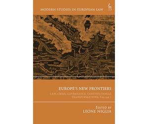 Europeâ€™s New Frontiers, Volume 1: Law, Crisis, Governance, Constitutional Transformations (Modern Studies in European Law)