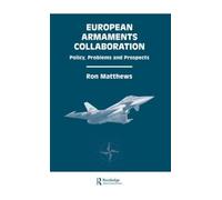 European Armaments Collaboration: Policy, Problems and Prospects (Routledge Studies in Defence and Peace Economics)
