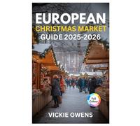 EUROPEAN CHRISTMAS MARKET GUIDE 2025-2026: Top 20 Christmas Market Destinations and More: Where to Go, Where to Stay, What to Eat & What to Buy (VACATION COMPANION 2025-2026)