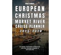 European Christmas Market River Cruise Planner 2025-2026: DIY Rhine Itineraries & Practical Tips for Cruising Germany & Switzerland (European Christmas Market Travel Guides 2025-2026)