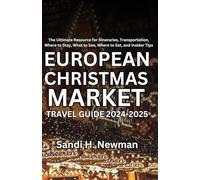 European Christmas Market Travel Guide 2024-2025: The Ultimate Resource for Itineraries, Transportation, Where to Stay, What to See, Where to Eat, and Insider Tips