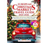 European Christmas Market Travel Guide 2025-2026 (Full-Color): Plan, Explore, and Experience Hidden Gems, Maps, and Local Secrets for a Perfect Winter Holiday