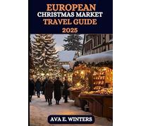 EUROPEAN CHRISTMAS MARKET TRAVEL GUIDE 2025: Discover Magical Winter Destinations, Festive Foods, Unique Gifts, And Holiday Traditions At The Best ... Europe 2025. (Travel Destinations Series)