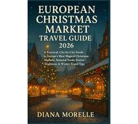 EUROPEAN CHRISTMAS MARKET TRAVEL GUIDE 2026: A Practical, City-by-City Guide to Europe’s Most Magical Christmas Markets, Seasonal Foods, Festive Traditions & Winter Travel Tips.