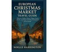 European Christmas Market Travel Guide: Discover Hidden Winter Villages, Festive Foods, and Magical Holiday Destinations Across Europe