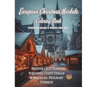 European Christmas Markets Coloring Book (Vol. 2): Festive Old Town Squares, Cozy Stalls & Magical Holiday Streets: Premium Black & White Line Art ... ... • Christmas Markets • Castles & Villages)