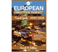 EUROPEAN CHRISTMAS MARKETS TRAVEL GUIDE 2024-2025: Discover Festive Markets, Hidden Gems, and Holiday Traditions Across Europe