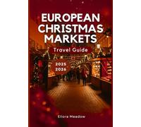 EUROPEAN CHRISTMAS MARKETS TRAVEL GUIDE 2025-2026: Discover Germany, Austria, France & Hidden Gems of Europe’s Winter Magic
