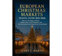 European Christmas Markets Travel Guide 2025 - 2026 (Full-Color): Discover the Magic of Winter: Hidden Cities, Local Traditions, and Heartwarming Festive Experiences Across Europe