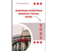 EUROPEAN CHRISTMAS MARKETS TRAVEL GUIDE 2025: Twinkling Lights and Timeless Traditions: Your Passport to Europe’s Christmas Charm