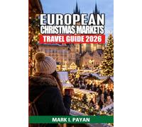 European Christmas Markets Travel Guide 2026: A Practical Travel Planner for Choosing the Best Markets, Planning Multi-City Routes, Saving Money, Avoiding Crowds & Enjoying More This Christmas