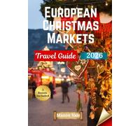 European Christmas Markets Travel Guide 2026: Where to Find the Best Markets, What to Eat, How to Celebrate, and How to Explore Europe Smoothly in Winter