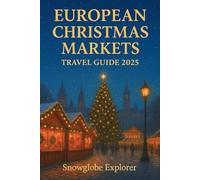 EUROPEAN CHRISTMAS MARKETS TRAVEL GUIDE (FULL COLOR): Discover Festive Cities, Magical Winter Tours, and Insider Tips with Best Stays and Itineraries Across Europe (The Christmas Markets Series)