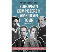 European Composers on the American Tour, 1900-1914: Richard Strauss, Saint-Saëns, Scriabin, and Coleridge-Taylor (Eastman Studies in Music)