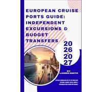 European Cruise Port Guide: Independent Excursions & Budget Transfers 2026-2027: Tactical Planning and Step-by-Step Directions for Rome, Florence, ... Smith’s Cruise & Travel Companion Series)